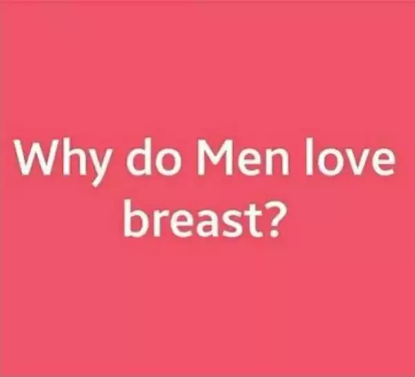 " Why Do Men Love Breast ? ": Checkout Hilarious Replies From Nigerians